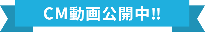 CM動画公開中!!